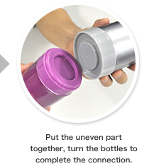 Put the uneven part together, turn the bottles to complete the connection.