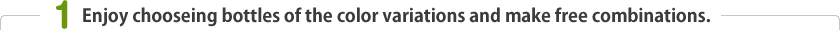 1. Enjoy chooseing bottles of the color variations and make free combinations.